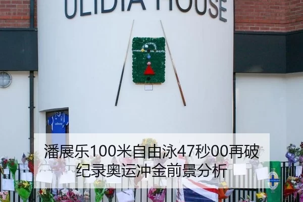 潘展乐100米自由泳47秒00再破纪录奥运冲金前景分析